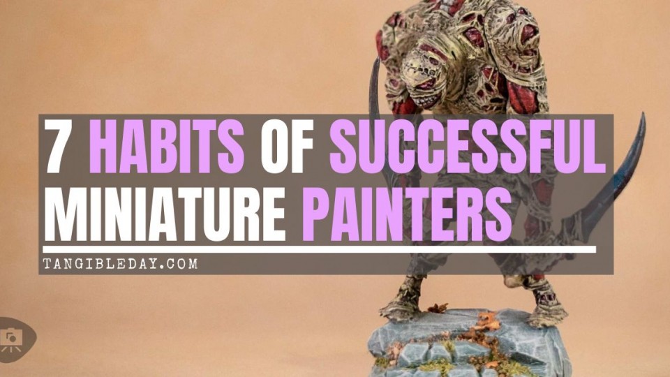 7 Effective Miniature Painting Habits You Should Know